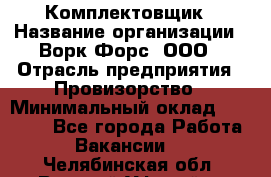 Комплектовщик › Название организации ­ Ворк Форс, ООО › Отрасль предприятия ­ Провизорство › Минимальный оклад ­ 35 000 - Все города Работа » Вакансии   . Челябинская обл.,Верхний Уфалей г.